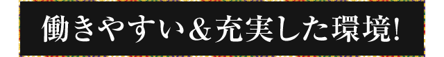 働きやすい＆充実した環境!